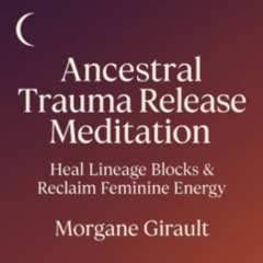 Ancestral Trauma Release Meditation – Heal Lineage Blocks & Reclaim Feminine Energy |