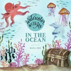 [PDF Download] Watercolor with Me in the Ocean - Dana  Fox