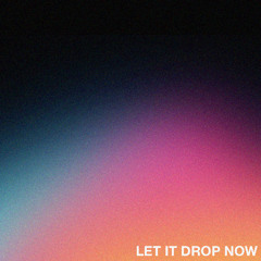 LET IT DROP NOW