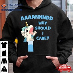 Anddd Why Should I Care Funny Unicorn Sarcastic Shirt