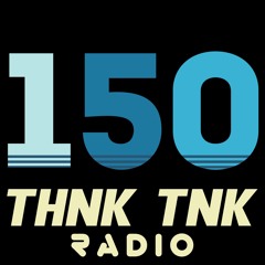 Episode #150: THNK TNK Radio
