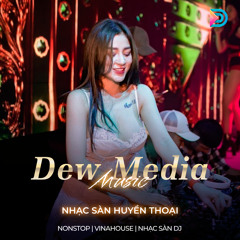 NONSTOP - Nhạc Sàn Huyền Thoại | Dew Media