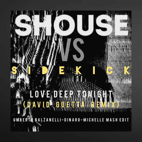 Shouse Vs Sidekick - Love Deep Tonight (David Guetta Remix) - Balzanelli, Dinaro, Michelle Edit