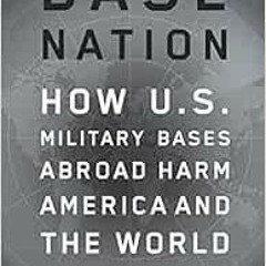 [Get] [PDF EBOOK EPUB KINDLE] Base Nation: How U.S. Military Bases Abroad Harm America and the World