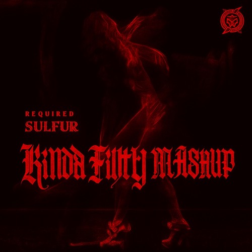 Sulfur - Required (KINDAFILTHY MASHUP)