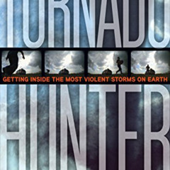 [DOWNLOAD] KINDLE 📜 Tornado Hunter: Getting Inside the Most Violent Storms on Earth