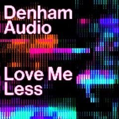 Denham Audio - Love Me Less