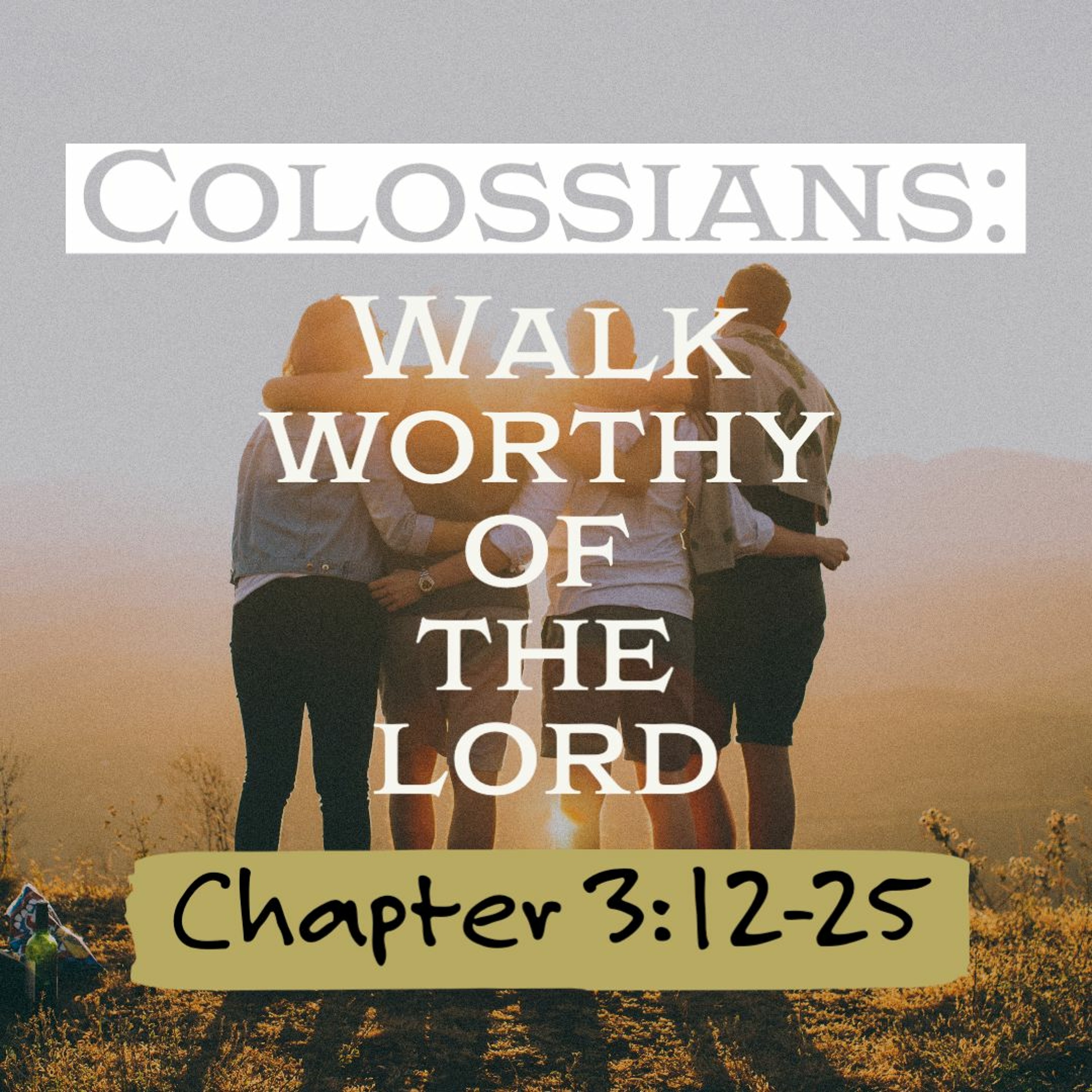 Colossians: Walk Worthy Of The Lord | Chapter 3:12-25 episode artwork