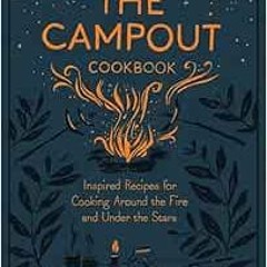[View] [PDF EBOOK EPUB KINDLE] The Campout Cookbook: Inspired Recipes for Cooking Around the Fire an