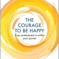 [READ] EBOOK 💖 The Courage to be Happy: True Contentment Is Within Your Power (Coura