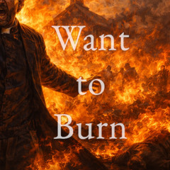 Want To Burn