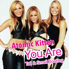 You Are (Tall & Small Bootleg) - Atomic Kitten