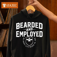 Bearded And Employed No Shave Life Beard Co Usa Shirt