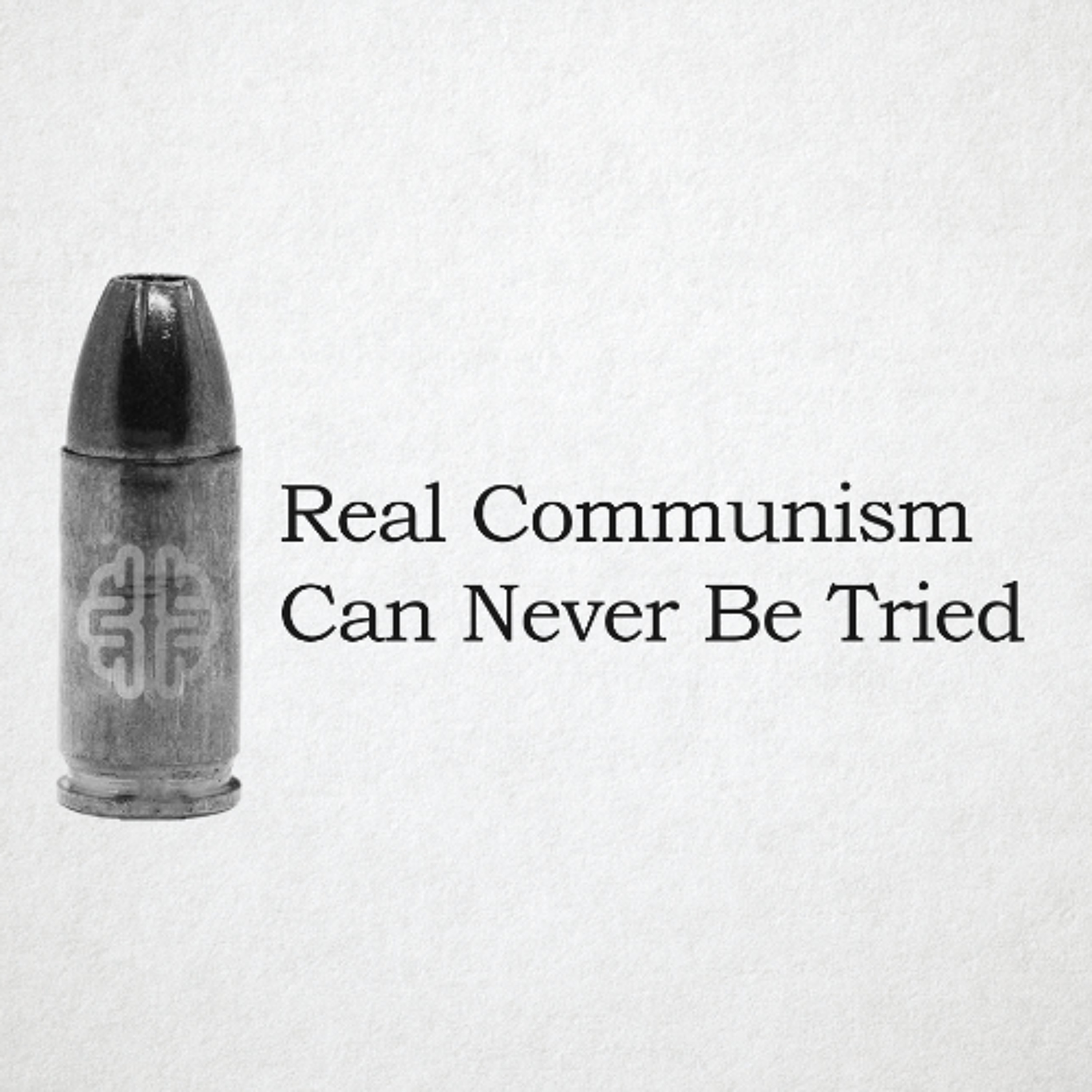 Real Communism Can Never Be Tried