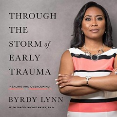 [View] [KINDLE PDF EBOOK EPUB] Through the Storm of Early Trauma: Healing and Overcoming by  Byrdy L