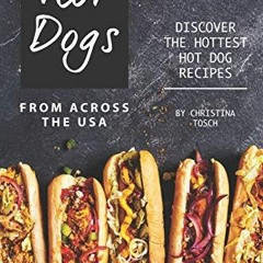 READ PDF EBOOK EPUB KINDLE Hot Dogs from Across the USA: Discover the Hottest Hot Dog