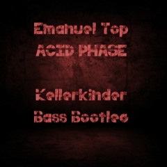 Emanuel Top - Acid Phase (Kellerkinder Bass Bootleg)FREE DOWNLOAD