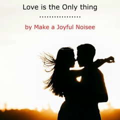 LOVE IS THE ONLY THING ...........................