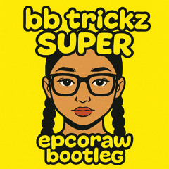 Bb trickz - Super (epcoraw bootleg)