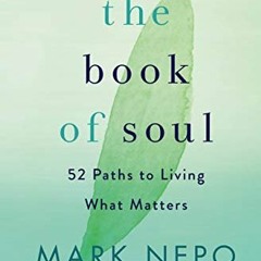 Access KINDLE 📝 The Book of Soul: 52 Paths to Living What Matters by  Mark Nepo EPUB