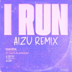 HAVEN. & Kaitlin Aragon - I Run (Aizu Remix)