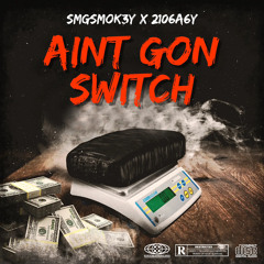 AINT GON SWITCH (SMGsmok3y X 2106a6y)
