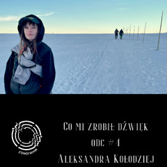 CO MI ZROBIŁ DŹWIĘK? podcast FONORAMY #4 Aleksandra Kołodziej
