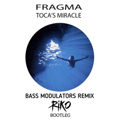 Fragma - Toca's Miracle (Bass Modulators Remix)(Riko Bootleg)
