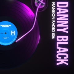 Mansion Radio 006 - Danny Black