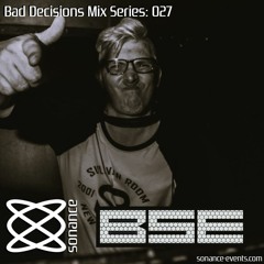Sonance Bad Decisions Mix Series 027 - B.S.E