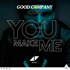 You Make Me - Avicii (GOOD COMPANY REMIX) *FREE DOWNLOAD*
