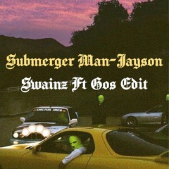 JAYSON- SUBMERGER MAN -(SWAINZ Ft. GOS EDIT)