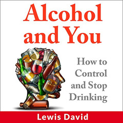 DOWNLOAD EPUB 💙 Alcohol and You: How to Control and Stop Drinking: Self Help, Book 1