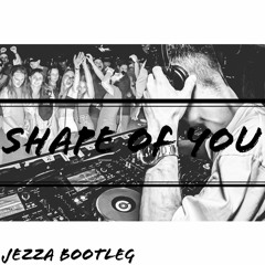 Ed Sheeran - Shape Of You [Jezza Bootleg]
