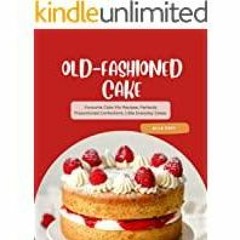 ((Read PDF) Old - Fashioned Cake: Favourite Cake Mix Recipes, Perfectly Proportioned Confections, Li