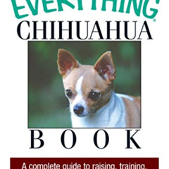 [DOWNLOAD] PDF 📕 The Everything Chihuahua Book: A Complete Guide to Raising, Trainin