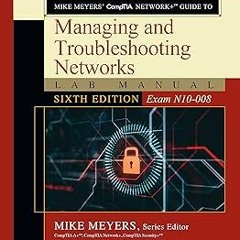 Mike Meyers' CompTIA Network+ Guide to Managing and Troubleshooting Networks Lab Manual, Sixth