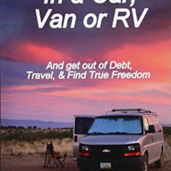 download EBOOK 📑 How to Live In a Car, Van, or RV: And Get Out of Debt, Travel, and