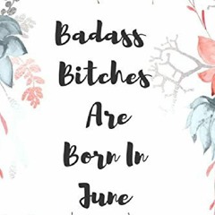 [PDF READ ONLINE] Badass Bitches Are Born In June: Journal, Funny Birthday prese