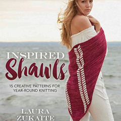 Access PDF ✉️ Inspired Shawls: 15 Creative Patterns for Year-Round Knitting by  Laura
