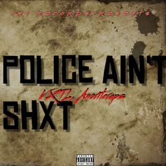 Police Aint Shxt Ft Anoriteraps