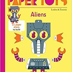Pdf Download Paper Toys: Aliens: 11 Paper Aliens To Build By  Loulou & Tummie (Author)