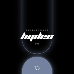 DIXRUPTCAST 004 | HYDEN