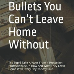 PDF READ The Six Bullets You Can?t Leave Home Without: The Top 6 Take-A-Ways Fro