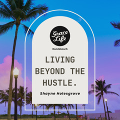 Living Beyond The Hustle - Shayne Holesgrove (Rondebosch)