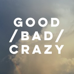 Good/Bad/Crazy