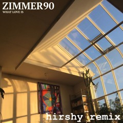 Zimmer90 - What Love Is [Hirshy Remix]