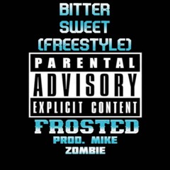 Bitter Sweet (Freestyle) - Frosted - (Prod. Mike Zombie)