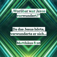 23. Januar 2022 (3. So. n. Epiphanias) - „Worüber war Jesus verwundert?“ (Matthäus 8,5-13)