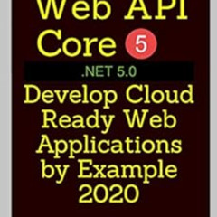 Read KINDLE 🎯 ASP.NET Web API Core 5 - .NET 5.0: Develop Cloud Ready Web Application